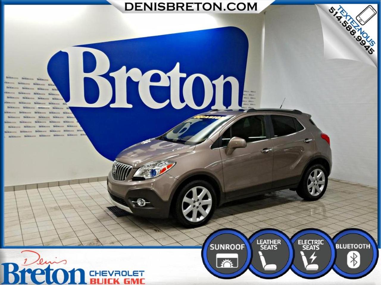 <a href=https://www.denisbreton.com/occasion/Buick-Encore-2013.html>https://www.denisbreton.com/occasion/Buick-Encore-2013.html</a>

BUICK ENCORE CXL 2013 | CUIR - TOIT OUVRANT - SIÈGE MÉMOIRE - RADARS DE STATIONNEMENT AVANT ET ARRIÈRE - ALERTE DE COLISION - ALERTE DE SORTIE DE VOIE - MAGS 18 POUCES - SYSTÈME DE SON BOSE - RADIO SATELLITE - CLIMATISATION AUTOMATIQUE - DÉMARREUR À DISTANCE - SIÈGES AVANT CHAUFFANT - VOLANT CHAUFFANT - ÉCRAN TACTILE - GROUPE ÉLECTRIQUE ET PLUS ENCORE! 


***SERVICE DIMMATRICULATION SUR PLACE!***CARPROOF INCLUS AVEC TOUT NOS VÉHICULES!***POSSIBILITÉ DAJOUTÉ UNE GARANTIE PROLONGÉ***FINANCEMENT À PARTIR DE 0.9% ET JUSQUÀ 84 MOIS SUR MODÈLES SÉLECTIONNÉS***100% APPROUVÉ*** 1ière, 2ième ET 3ième CHANCE AU CRÉDIT!***LE MEILLEUR PRIX POUR VOTRE ÉCHANGE!***PRIVILÈGE DÉCHANGE 30 JOURS ET/OU 2500 KM***RABAIS ÉTUDIANT DE 500$***

***ACHETEZ EN TOUTE CONFIANCE CHEZ Denis Breton Chevrolet Buick GMC de St-Eustache qui vous offre un vaste inventaire de véhicules certifiés, inspectés rigoureusement en 150 points et remis à neuf selon les normes GM! Après plus de 20 ans, nous sommes LA RÉFÉRENCE! Situé à MI-CHEMIN entre Saint-Jérôme et Laval! 15 min au nord de Montréal! Venez nous rencontrer sur place, il nous fera plaisir de vous servir!!! Contactez nous au 1-866-981-2564

VISITEZ-NOUS SUR FACEBOOK! https://www.facebook.com/denisbretonchevroletbuickgmc/


***FINANCING FROM 0.9% AND UP TO 84 MONTHS ON SELECTED VEHICULES***100% APPROVED***1ST, 2ND AND 3RD CHANCE AT CREDIT!***BEST PRICE FOR YOUR EXHANGE!***30 DAYS OR 2500KM TRADE PRIVILEGE!***500$ STUDENT DISCOUNT!!!

***BUY WITH CONFIDENCE At Denis Breton Chevrolet Buick GMC in St-Eustache which offers a large inventory of certified vehicles rigorously inspected on 150 points and refurbished according to the GM standards! After more than 20 years, we are THE REFERENCE! Located BETWEEN Saint-Jerome and Laval! 15 min north of Montreal! Visit us on site, well be happy to serve you!
Contact us at 1-866-981-2564

VISIT US ON FACEBOOK!
https://www.facebook.com/denisbretonchevroletbuickgmc/