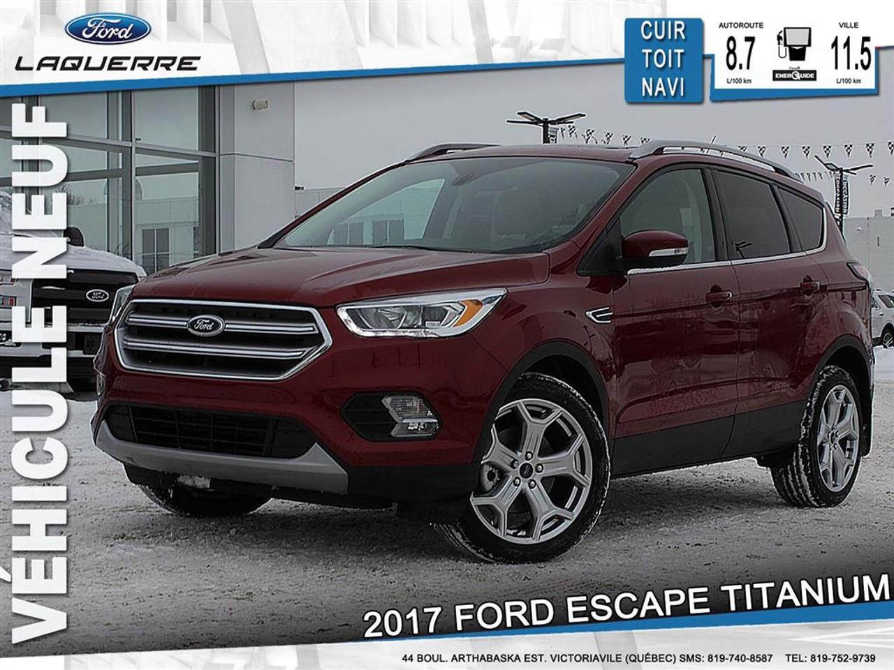 <a href=https://www.laquerreford.com/occasion/Ford-Escape-2017.html>https://www.laquerreford.com/occasion/Ford-Escape-2017.html</a>

***17701 *** LE FORD ESCAPE 2017 ÉLÈVE SON STYLE AUDACIEUX DUN CRAN AVEC SA NOUVELLE CONCEPTION GRAPHIQUE EXTÉRIEURE ET VA DE LAVANT AVEC DES AMÉLIORATIONS DES COMMODITÉS DU CONDUCTEUR ET DU PASSAGER. UNE CALANDRE PLUS AUDACIEUSE, UN CAPOT SCULPTÉ ET UNE ALLURE SPORTIVE.        PLUS DE 7,046.00$ DE RABAIS SUR UN VÉHICULE NEUF    SIMPLEMENT LE MOINS CHER AU QUÉBEC, PLUSIEURS EN INVENTAIRE.    PRIX DE DÉTAIL DE 41,639.00$ INCLUANT TOUTES CES OPTIONS.        //******\\    GROUPE DÉQUIPEMENTS 300A        EQUIPEMENT EN OPTION/AUTRE    ROUGE RUBIS MET TEINTE VERNI 450.00    PNEUS 235/45R19 FN T/S    TAPIS TOUTES SAISONS 150.00    PREAMENAGEMENT REMORQ CATII 500.00    ENSEMBLE TOURISME 2,000.00    .TOIT OUVRANT TRANSP 2 PANNEAU    .SYST NAVIGATION A COMM VOCALE    19PO ALU USI NICKEL LUSTRÉ CKE 650.00    BAQUETS GARNIS DE CUIR    //******\\        TRANSPORT ET PREPARATION INCLUS, BASÉ SUR UN FINANCEMENT DE 96 MOIS, TAUX DINTÉRÊT DE 4.99%, TAXES EN SUS, SOUS APPROBATION DU CRÉDIT. FRAIS DE CREDIT DE 7,395.66$ INCLUS! OBLIGATION TOTALE DE 41,988.96$! RABAIS 1,000.00$ VUS INCLUS