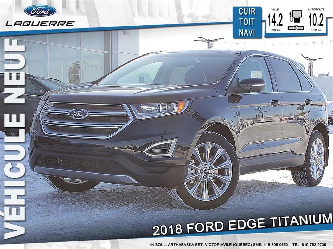 <a href=https://www.laquerreford.com/occasion/Ford-Edge-2018.html>https://www.laquerreford.com/occasion/Ford-Edge-2018.html</a>

***# 18109 *** LE FORD EDGE 2017 COMBINE LA PUISSANCE, LA PERFORMANCE ET LA MAN?UVRABILITÉ AVEC UNE TECHNOLOGIE QUI INSPIRE CONFIANCE DERRIÈRE LE VOLANT. LE FORD EDGE 2017 SE FAIT REMARQUER EN RAISON DE SON DESIGN AUDACIEUX. DE LA CALANDRE DYNAMIQUE À LA CARROSSERIE AUX FORMES FLUIDES ET AUX LIGNES ÉPURÉES.  PLUS DE 3,469.00$ DE RABAIS SUR UN VÉHICULE NEUF  SIMPLEMENT LE MOINS CHER AU QUÉBEC, PLUSIEURS EN INVENTAIRE.  PRIX DE DÉTAIL DE 48,939.00$ INCLUANT TOUTES CES OPTIONS.    EQUIPMENT GROUP 301A 800.00  *COLD WEATHER PACKAGE  *HEATED STEERING WHEEL  *RUBBER FLOOR MATS  *HTD WINDSHIELD WIPER DE-ICER  *HEATED REAR SEATS  *HEATED/COOLED FRONT SEATS    OPTIONAL EQUIPMENT/OTHER  2018 MODEL YEAR  FEDERAL EXCISE TAX 100.00  3.5L TI-VCT V6 ENGINE 500.00  AUTOMATIC OVERDRIVE TRANS NO CHARGE  245/50R20 A/S TIRES  CANADIAN TOURING PACKAGE 2,000.00  *VOICE ACTIVATED NAVIGATION SY  *PANORAMIC ROOF  ENGINE BLOCK HEATER 100.00  CLASS II TRAILER TOW PKG 500.00  20 POLISHED ALUMINUM WHEELS 850.00    TRANSPORT ET PREPARATION INCLUS, TAXE EN SUS. RABAIS 1,000.00$ VUS INCLUS.
