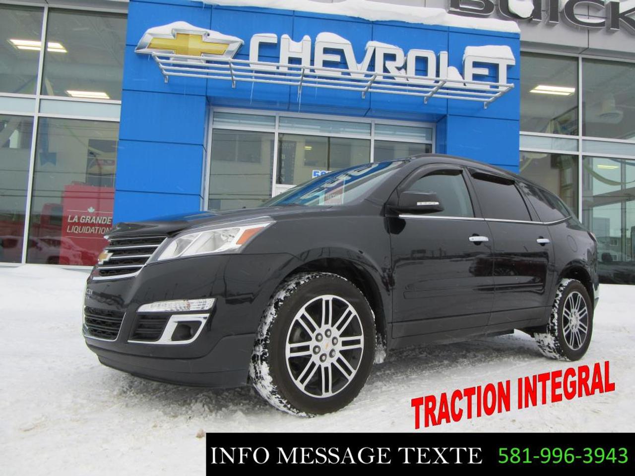 <a href=https://www.drouinetfreres.com/occasion/Chevrolet-Traverse-2015.html>https://www.drouinetfreres.com/occasion/Chevrolet-Traverse-2015.html</a>

7 PLACES, AWD LT, MAGS 20 POUCES, 
VÉHICULE INSPECTÉ ET CERTIFIÉ, GARANTIE GM JUSQUAU 14 OCTOBRE 2019, FINANCEMENT SUR PLACE AVEC TAUX TRES AVANTAGEUX. Contactez-nous par MESSAGE TEXTE au 581-996-3943, pour plus dinformation.