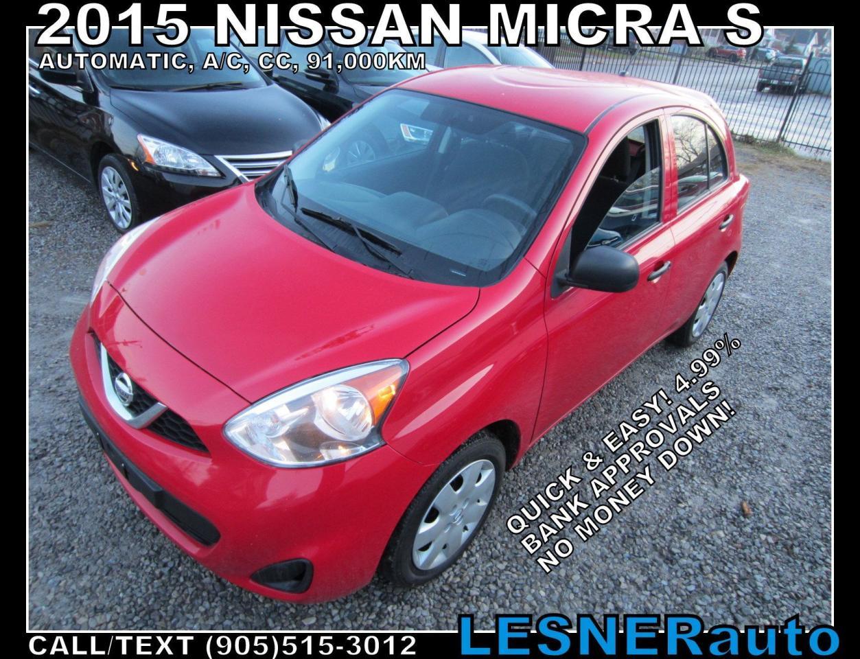 <p>[PRICE. QUALITY. SERVICE.&nbsp; BUY WITH CONFIDENCE]</p>
<p>&nbsp;</p>
<p>-2015 NISSAN MICRA S.</p>
<p>-Automatic, 4drs Hatch, A/C, CC, Tilt, BLUETOOTH/MP3/CD, 2Keys, 1.6Liter, Red.</p>
<p>-ONLY: 91,000 KMS.&nbsp; &nbsp;</p>
<p>-CarFax Verified. No Accident Claims!&nbsp;</p>
<p>-WARRANTY: Balance of factory Power-Train till OCT 2019!</p>
<p>-SALE PRICE: $6,988.&nbsp;</p>
<p>&nbsp;</p>
<p>*BANK FINANCING ON THE SPOT AVAILABLE!</p>
<p>-$142 a month for 60 months & ZERO DOWN! @ 4.99% APR.</p>
<p>(Finance to own option includes certification package) (OPEN LOAN) Actual payment amount, amortization and down payment are subject to credit approval.</p>
<p>&nbsp;</p>
<p>-ADDRESS: 90 Melvin Ave Hamilton Ontario L8H-2J5.&nbsp;</p>
<p>-CALL/TEXT/EMAIL: (905)515-3012 Ralph@LesnerAuto.com&nbsp;</p>
<p>-WEBSITE: www.LESNERauto.com&nbsp;</p>
<p>&nbsp;</p>
<p>[ UCDA MEMBER & OMVIC REGISTERED ]&nbsp;</p>
<p>[ IN BUSINESS SINCE 2003 ]&nbsp;</p>
<p>&nbsp;</p>
<p>-30-DAY WARRANTY: Or 3000KM 100% MECHANICAL ITEMS with Certification package can be purchased for $499. That included full certification, If not certified as per OMVIC regulations the vehicle deemed to be not drivable, not certified and not e-tested.&nbsp; All our vehicles are mechanically fit and drive excellent!</p>
<p>&nbsp;</p>
<p>-All trade-ins are welcome.&nbsp; Cash Prices Exclude HST.&nbsp; No Admin Fees!</p>
<p>&nbsp;</p>
<p>*Serving in the following areas, Ancaster, Brampton, Brantford, Burlington, Caledon, Cambridge, Dundas, Etobicoke, Fort Erie, Georgetown, Goderich, Grimsby, Guelph, Hamilton, Kitchener, London, Milton, Mississauga, Niagara Falls, Oakville, St. Catharines, Stoney Creek, Stratford, Toronto, Waterloo, Welland, Woodbridge & Woodstock! View used cars for sale featuring all makes and models including Acura, Audi, BMW, Buick, Chrysler, Dodge, Chevrolet, Fiat, Ford, GMC, Honda, Hyundai, Infiniti, Jeep, Kia, Mitsubishi, Nissan, Land Rover, Lexus, Lincoln, Pontiac, Porsche, Mazda, Mercedes-Benz, Ram, Subaru, Toyota, Volkswagen.</p>